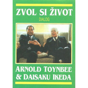 Zvol si život - Dialog - Toynbee Arnold, Ikeda Daisaku