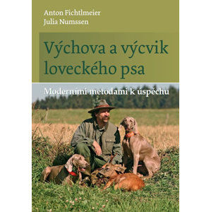 Výchova a výcvik loveckého psa - Moderními metodami k úspěchu - Fichtlmeier Anton, Numssen Julia,