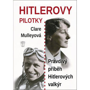 Hitlerovy pilotky - Pravdivý příběh Hitlerových valkýr - Mulleyová Clare