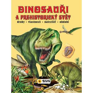 Dinosauři a prehistorický svět * druhy * vlastnosti * naleziště * období - neuveden