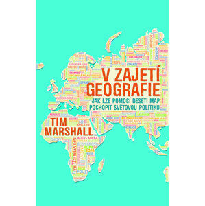 V zajetí geografie - Jak lze pomocí deseti map pochopit světovou politiku - Marshall Tim