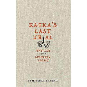 Kafka´s Last Trial : The Case of a Literary Legacy - Balint Benjamin