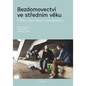 Bezdomovectví ve středním věku - Příčiny, souvislosti a perspektivy - Vágnerová Marie, Marek Jakub, Csémy Ladislav,