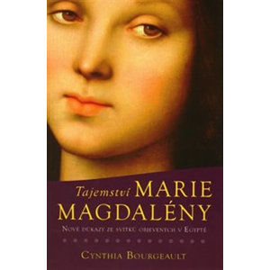 Tajemství Marie Magdaleny - Nové důkazy ze svitků objevených v Egyptě - Bourgeault Cynthia