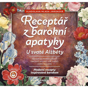 Receptář z baroní apatyky U svaté Alžběty - Moderní recepty inspirované barokem - Jirásková Vladislava Mlada