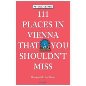 111 Places in Vienna That You Shouldn´t Miss - Eickhoff Peter