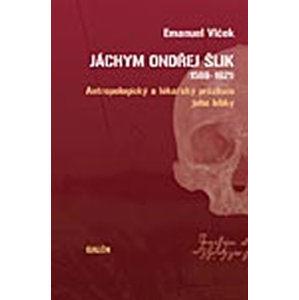 Jáchym Ondřej Šlik (1569-1621): Antropologický a lékařský průzkum jeho lebky - Vlček Emanuel