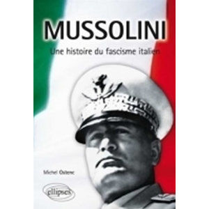 Mussolini, une histoire du fascisme italien - Ostenc Michel