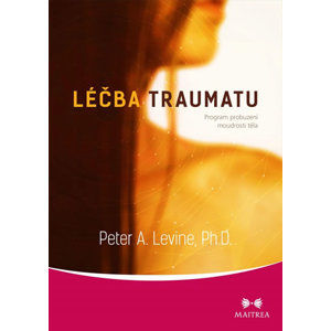 Léčba traumatu - Program probuzení moudrosti těla - Levine Peter A.