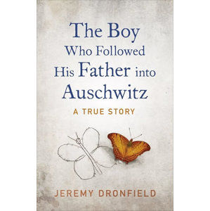 The Boy Who Followed His Father into Auschwitz - Dronfield Jeremy