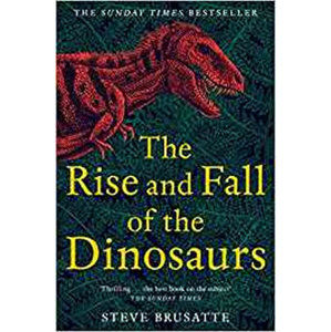The Rise and Fall of the Dinosaurs : The Untold Story of a Lost World - Brusatte Steve