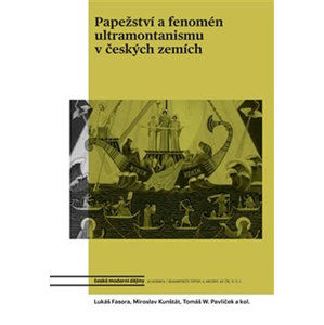 Papežství a fenomén ultramontanismu v českých zemích - Fasora Lukáš, Kunštát Daniel, Pavlíček Tomáš W.,