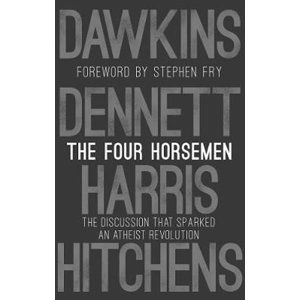 The Four Horsemen: The Discussion that Sparked an Atheist Revolution Foreword by Stephen Fry - kolektiv autorů
