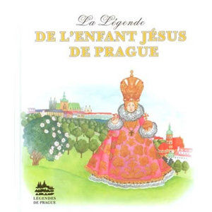 La Légende de L´Enfant Jésus de Prague: legenda o Pražském jezulátku (francouzsky) - Pecháčková Ivana