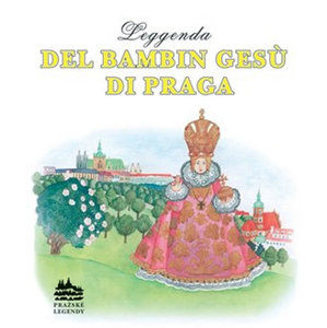 Leggenda del bambin Gesú di Praga: Legenda o Pražském Jezulátku (italsky) - Pecháčková Ivana