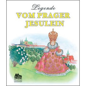 Legende vom Prager Jesulein: Legenda o Pražském Jezulátku (německy) - Pecháčková Ivana