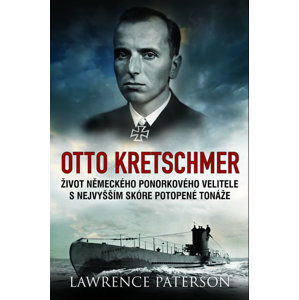 Otto Kretschmer - Život německého ponorkového velitele s nejvyšším skóre potopené tonáže - Paterson Lawrence