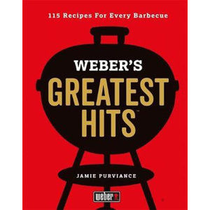 Weber´s Greatest Hits : 115 Recipes For Every Barbecue - Purviance Jamie