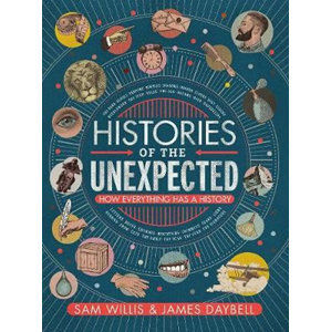Histories of the Unexpected : How Everything Has a History - Willis Sam, Daybell James,