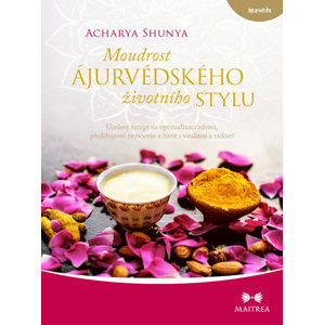 Moudrost ájurvédského životního stylu - Ucelený recept na optimalizaci zdraví, předcházení nemocem - Shunya Acharya