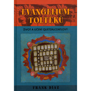 Evangelium Toltéků: Život a učení Quetzalcoatlovy - Díaz Frank