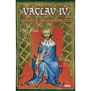Václav IV. - Nešťastný syn slavného otce - Bílek Jiří