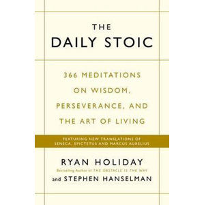 The Daily Stoic : 366 Meditations on Wisdom, Perseverance, and the Art of Living: Featuring new tran - Holiday Ryan