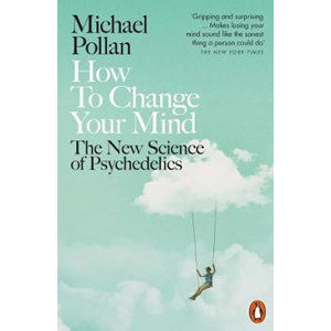 How to Change Your Mind : The New Science of Psychedelics - Pollan Michael