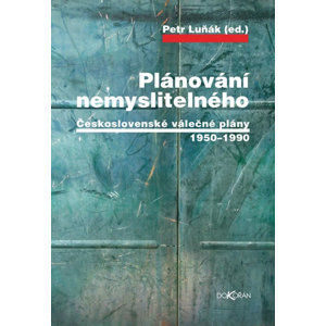 Plánování nemyslitelného - Československé válečné plány 1950-1990 - Luňák Petr
