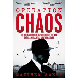 Operation Chaos : The Vietnam Deserters Who Fought the CIA, the Brainwashers, and Themselves - Sweet Matthew