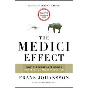 The Medici Effect, With a New Preface and Discussion Guide : What Elephants and Epidemics Can Teach  - Johansson Franz