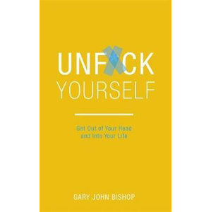 Unf*ck Yourself : Get out of your head and into your life - Bishop Gary John