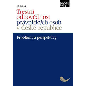 Trestní odpovědnost právnických osob v České republice - problémy a perspektivy - Jelínek Jiří