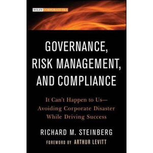 Governance, Risk Management, and Compliance : It Can't Happen to Us--Avoiding Corporate Disaster Whi - Steinberg Richard M.