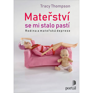 Mateřství se mi stalo pastí - Příběhy matek s depresí - Thompson Tracy