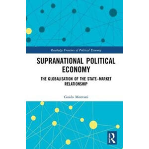 Supranational Political Economy : The Globalisation of the State-Market Relationship - Montani Guido