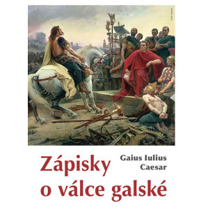 Zápisky o válce galské - Caesar Gaius Iulius