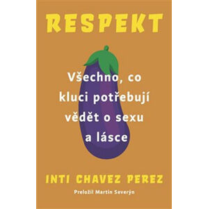 Respekt - Všechno, co kluci potřebují vědět o sexu a lásce - Chavez Perez Inti
