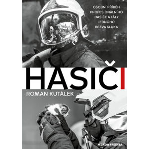 Hasiči - Osobní příběh profesionálního hasiče a táty jednoho bezva kluka - Kutálek Roman