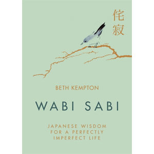 Wabi Sabi: Japanese Wisdom for a Perfectly Imperfect Life - Kempton Beth