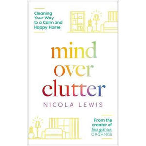 Mind Over Clutter : Cleaning Your Way to a Calm and Happy Home - Lewis Nicola