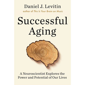 Successful Aging : A Neuroscientist Explores the Power and Potential of Our Lives - Levitin Daniel J.