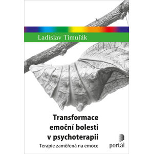 Transformace emoční bolesti v psychoterapii - Terapie zaměřená na emoce - Timuľák Ladislav