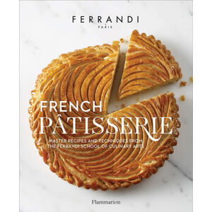 French Patisserie: Master Recipes and Techniques from the Ferrandi School of Culinary Arts - Ferrandi Paris
