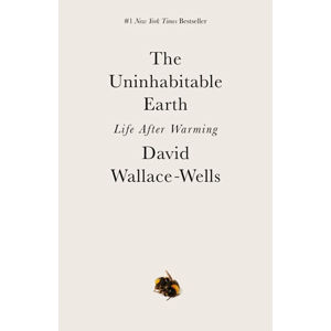 The Uninhabitable Earth : A Story of the Future - Wallace-Wells David