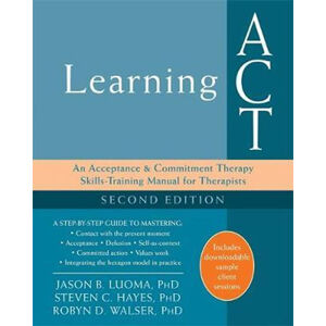 Learning ACT, 2nd Edition : An Acceptance and Commitment Therapy Skills-Training Manual for Therapis - Luoma Jason B.