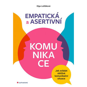 Empatická a asertivní komunikace - Jak zvládat obtížné komunikační situace - Lošťáková Olga