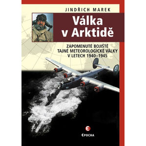 Válka v Arktidě - Zapomenuté bojiště tajné meteorologické války v letech 1940-1945 - Marek Jindřich