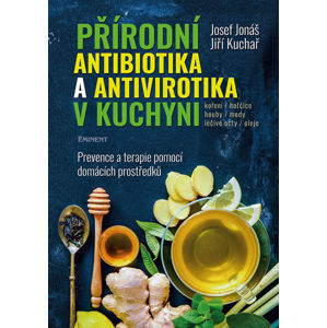 Přírodní antibiotika a antivirotika v kuchyni - Prevence a terapie pomocí domácích prostředků - Jonáš Josef, Kuchař Jiří,