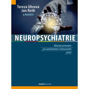 Neuropsychiatrie - Klinický průvodce pro ambulantní i nemocniční praxi - Uhrová Tereza, Roth Jan